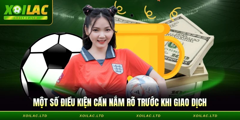 Một số điều kiện cần nắm rõ trước khi giao dịch