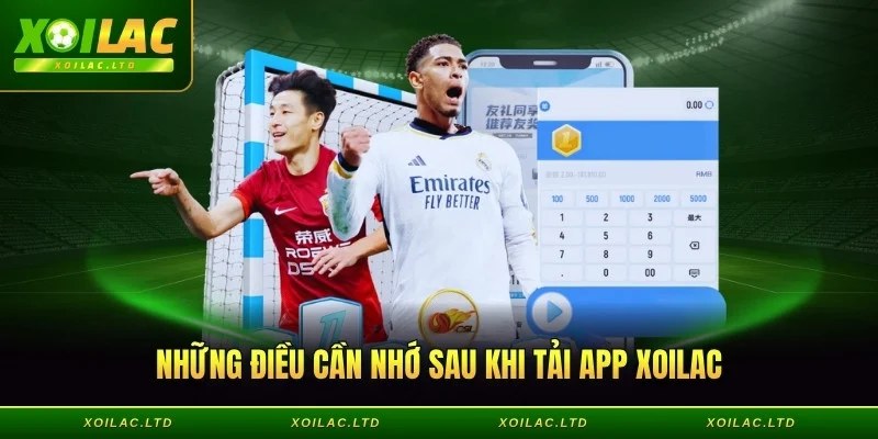 Những điều cần nhớ sau khi tải app Xoilac thành công