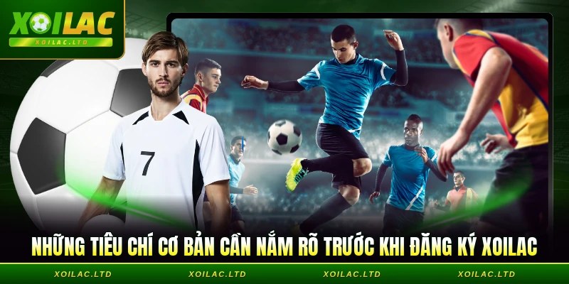 Những tiêu chí cơ bản cần nắm rõ trước khi đăng ký Xoilac