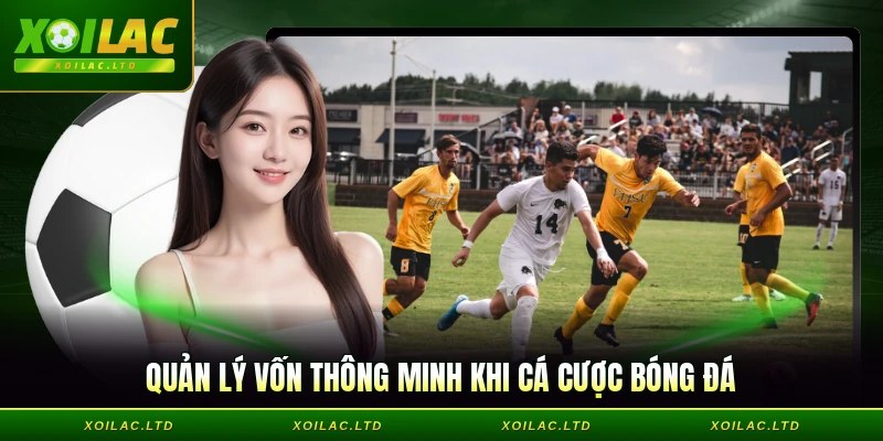 Quản lý vốn thông minh khi cá cược bóng đá