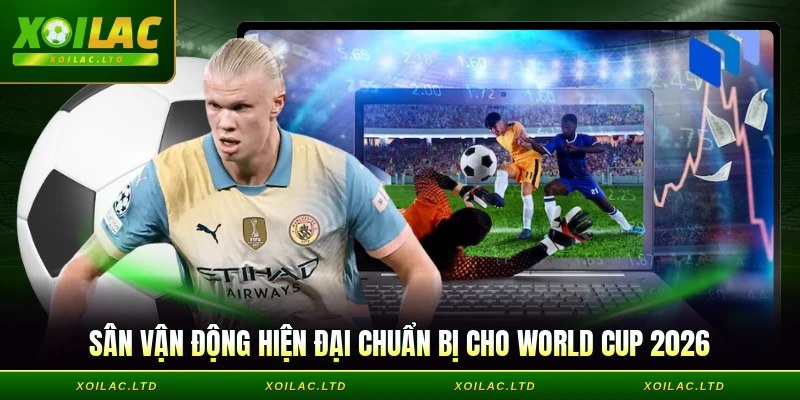 Sân vận động hiện đại chuẩn bị cho World Cup 2026